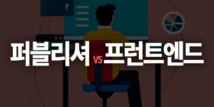 퍼블리셔 vs 프런트엔드