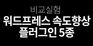 워드프레스 속도향상 플러그인5종 비교실험