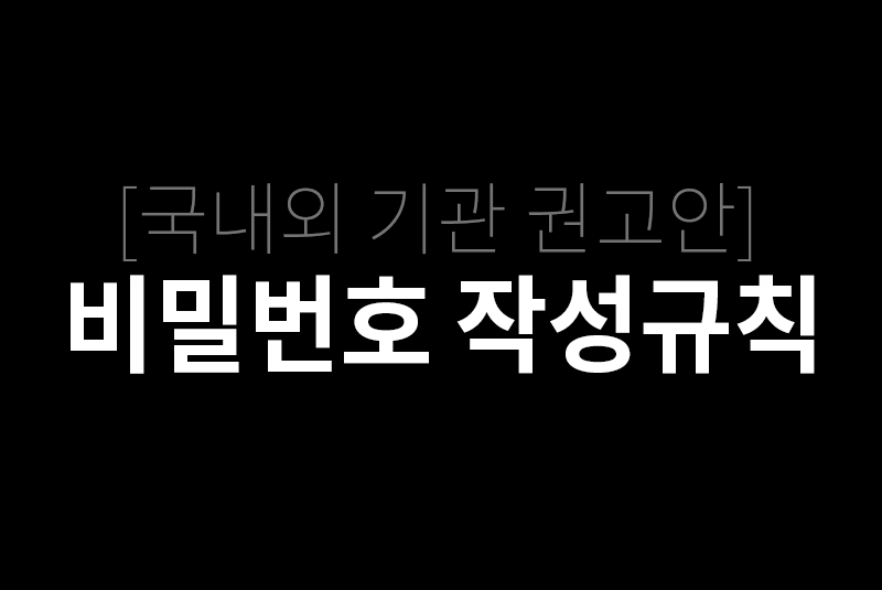 국내외 기관들의 비밀번호 작성규칙 권고안