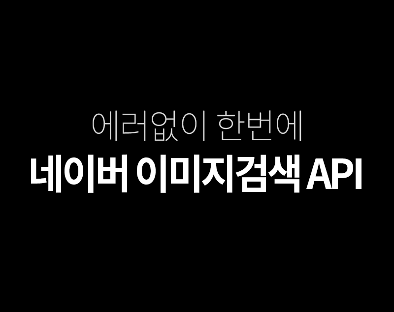 네이버 이미지검색 API - 에러없이 한번에 성공하기(예제파일 제공)